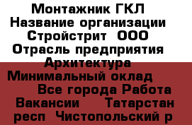 Монтажник ГКЛ › Название организации ­ Стройстрит, ООО › Отрасль предприятия ­ Архитектура › Минимальный оклад ­ 40 000 - Все города Работа » Вакансии   . Татарстан респ.,Чистопольский р-н